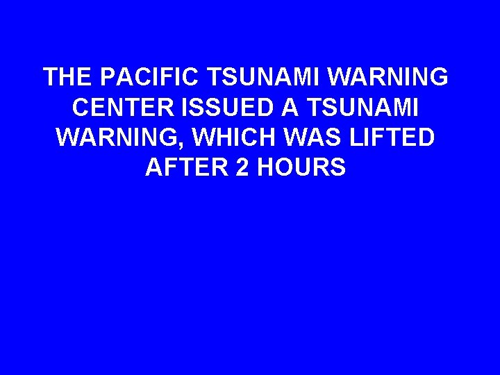 THE PACIFIC TSUNAMI WARNING CENTER ISSUED A TSUNAMI WARNING, WHICH WAS LIFTED AFTER 2