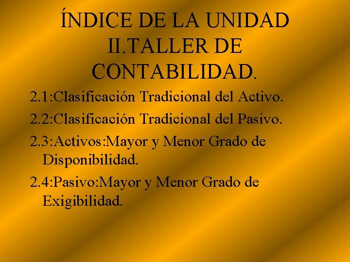 ÍNDICE DE LA UNIDAD II. TALLER DE CONTABILIDAD. 2. 1: Clasificación Tradicional del Activo.