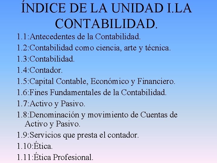 ÍNDICE DE LA UNIDAD I. LA CONTABILIDAD. 1. 1: Antecedentes de la Contabilidad. 1.