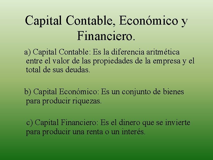 Capital Contable, Económico y Financiero. a) Capital Contable: Es la diferencia aritmética entre el