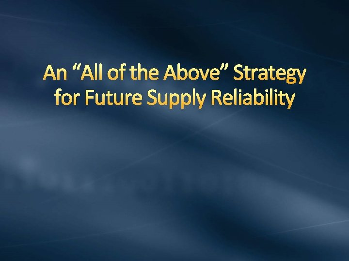 An “All of the Above” Strategy for Future Supply Reliability 