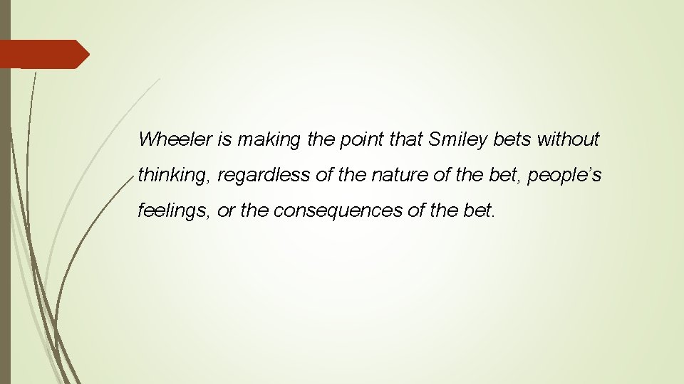 Wheeler is making the point that Smiley bets without thinking, regardless of the nature