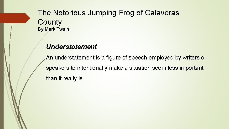 The Notorious Jumping Frog of Calaveras County By Mark Twain. Understatement An understatement is