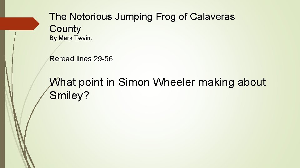 The Notorious Jumping Frog of Calaveras County By Mark Twain. Reread lines 29 -56