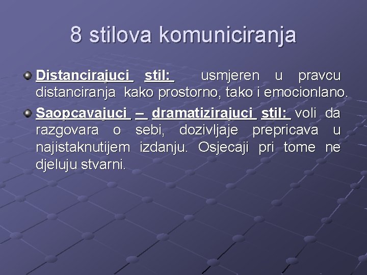 8 stilova komuniciranja Distancirajuci stil: usmjeren u pravcu distanciranja kako prostorno, tako i emocionlano.