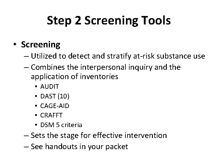 Step 2 Screening Tools • Screening – Utilized to detect and stratify at-risk substance