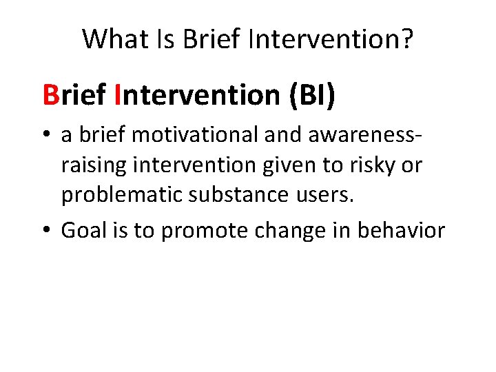 What Is Brief Intervention? Brief Intervention (BI) • a brief motivational and awarenessraising intervention