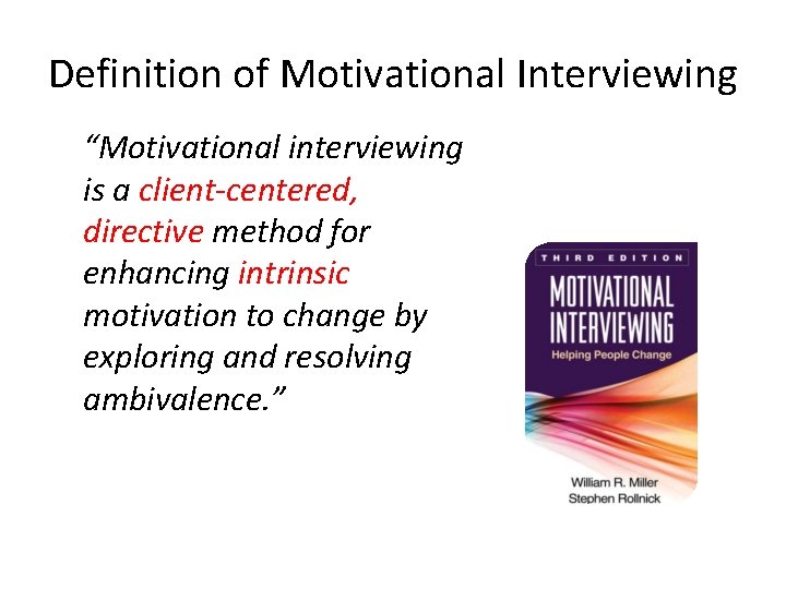 Definition of Motivational Interviewing “Motivational interviewing is a client-centered, directive method for enhancing intrinsic