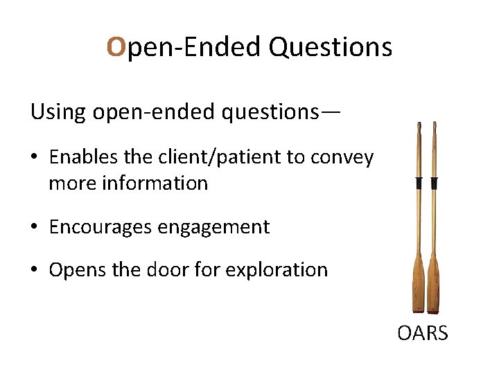 Open-Ended Questions Using open-ended questions— • Enables the client/patient to convey more information •