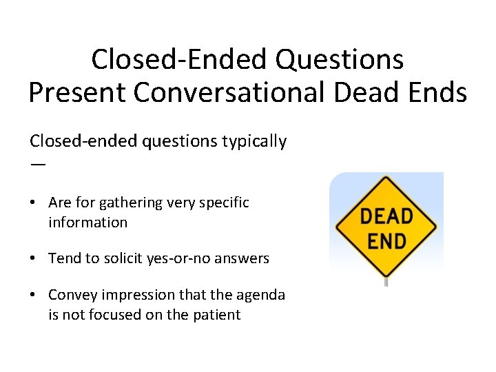 Closed-Ended Questions Present Conversational Dead Ends Closed-ended questions typically — • Are for gathering