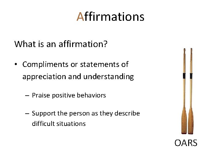 Affirmations What is an affirmation? • Compliments or statements of appreciation and understanding –