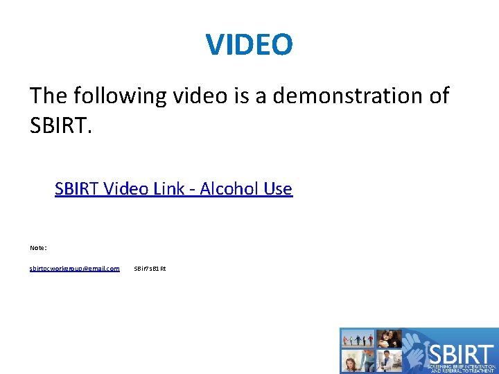 VIDEO The following video is a demonstration of SBIRT Video Link - Alcohol Use
