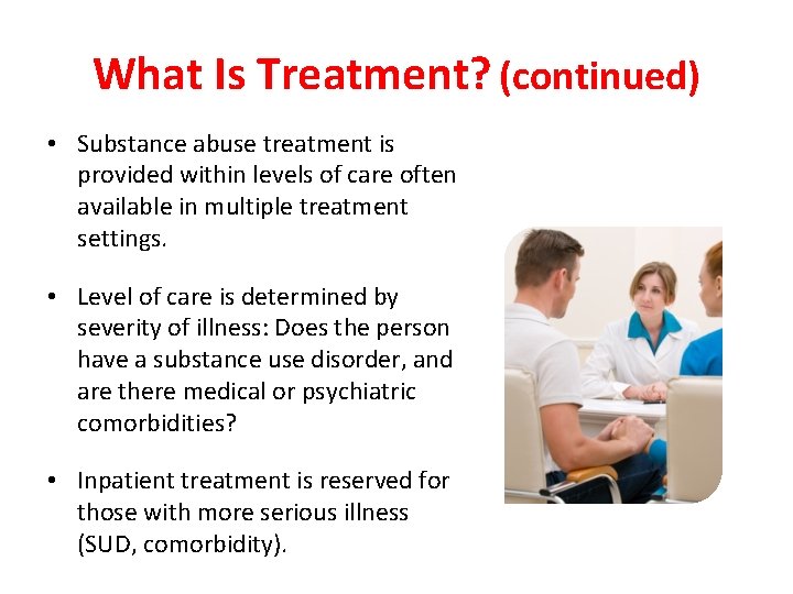What Is Treatment? (continued) • Substance abuse treatment is provided within levels of care