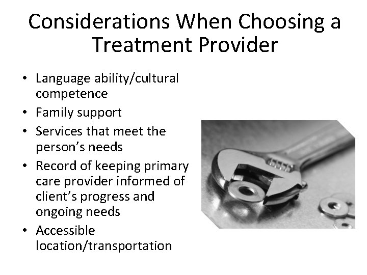 Considerations When Choosing a Treatment Provider • Language ability/cultural competence • Family support •