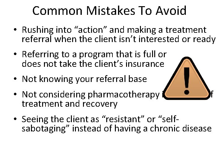 Common Mistakes To Avoid • Rushing into “action” and making a treatment referral when