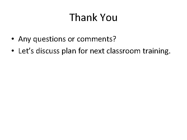 Thank You • Any questions or comments? • Let’s discuss plan for next classroom