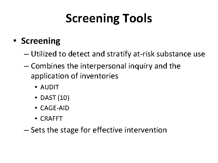 Screening Tools • Screening – Utilized to detect and stratify at-risk substance use –