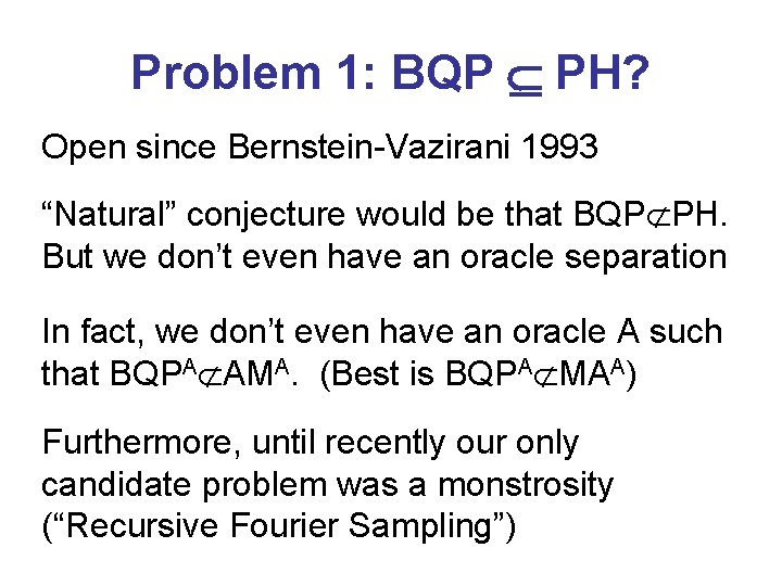 Problem 1: BQP PH? Open since Bernstein-Vazirani 1993 “Natural” conjecture would be that BQP