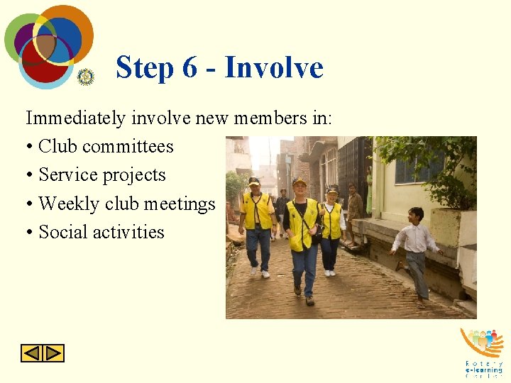 Step 6 - Involve Immediately involve new members in: • Club committees • Service