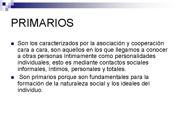 PRIMARIOS n n Son los caracterizados por la asociación y cooperación cara a cara,