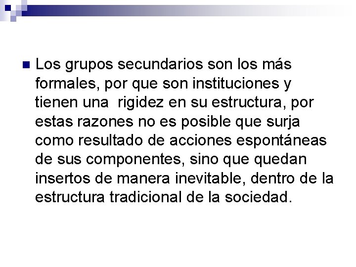 n Los grupos secundarios son los más formales, por que son instituciones y tienen