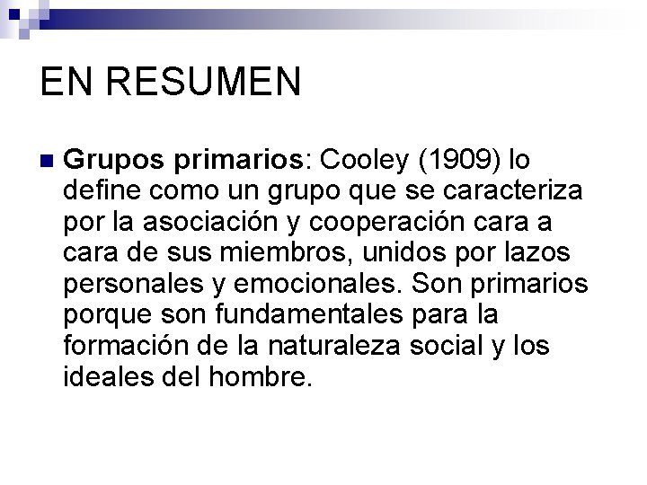 EN RESUMEN n Grupos primarios: Cooley (1909) lo define como un grupo que se