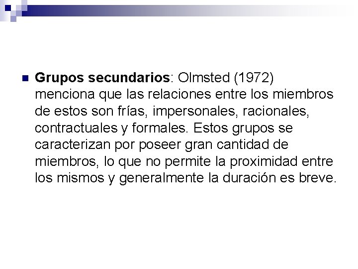 n Grupos secundarios: Olmsted (1972) menciona que las relaciones entre los miembros de estos