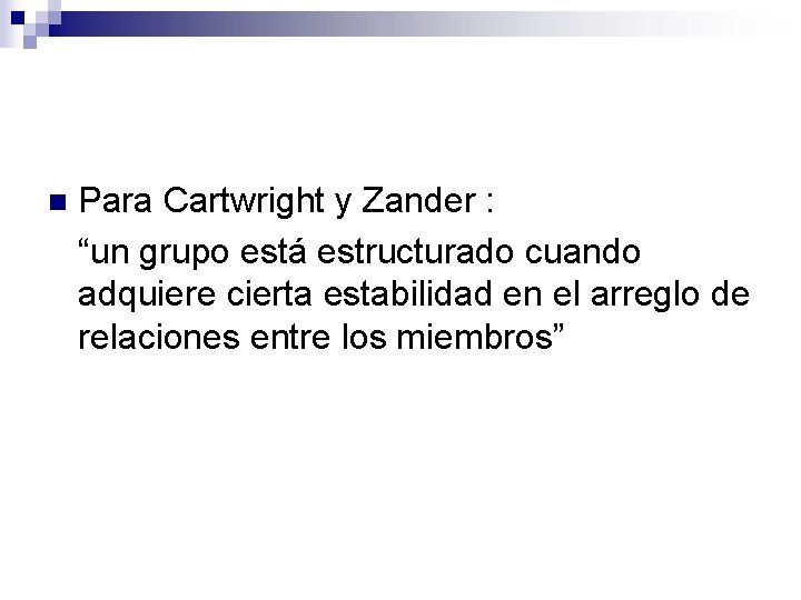 n Para Cartwright y Zander : “un grupo está estructurado cuando adquiere cierta estabilidad