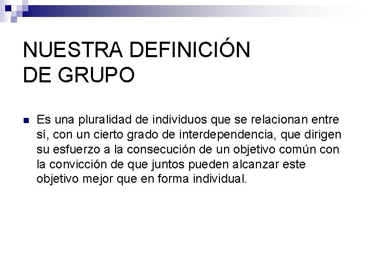 NUESTRA DEFINICIÓN DE GRUPO n Es una pluralidad de individuos que se relacionan entre