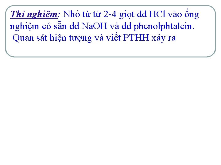 Thí nghiệm: Nhỏ từ từ 2 -4 giọt dd HCl vào ống nghiệm có