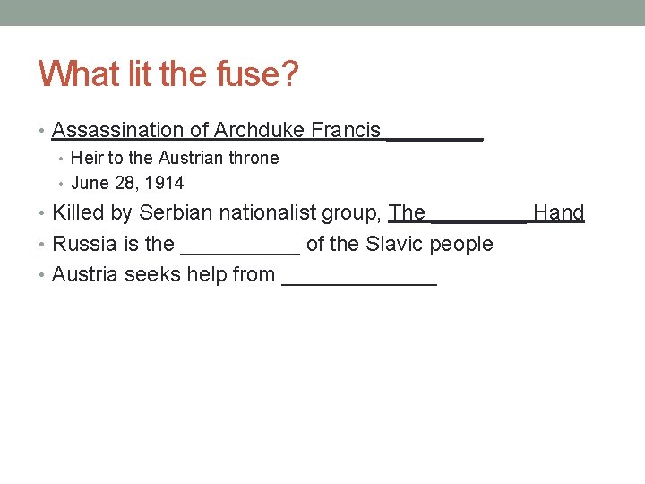 What lit the fuse? • Assassination of Archduke Francis ____ • Heir to the