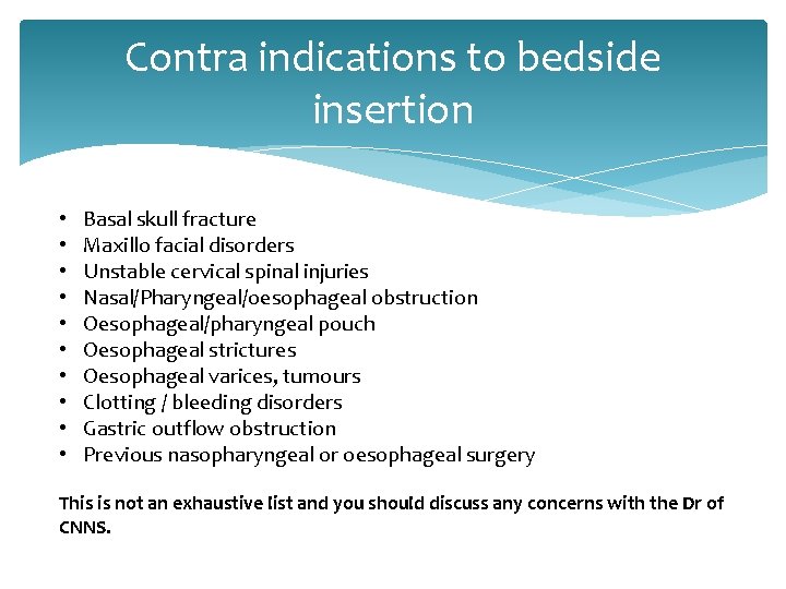 Contra indications to bedside insertion • • • Basal skull fracture Maxillo facial disorders