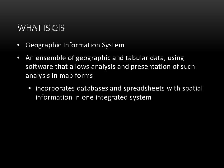 WHAT IS GIS • Geographic Information System • An ensemble of geographic and tabular