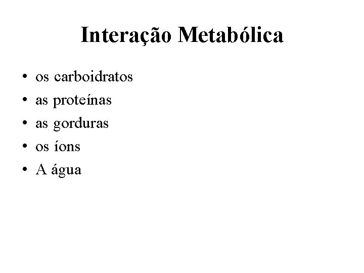 Interação Metabólica • • • os carboidratos as proteínas as gorduras os íons A