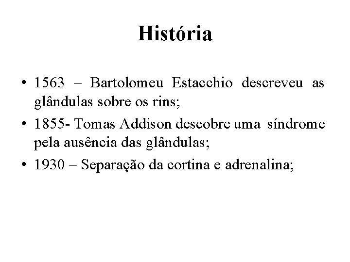 História • 1563 – Bartolomeu Estacchio descreveu as glândulas sobre os rins; • 1855