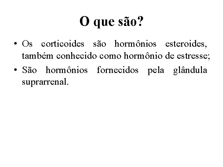 O que são? • Os corticoides são hormônios esteroides, também conhecido como hormônio de