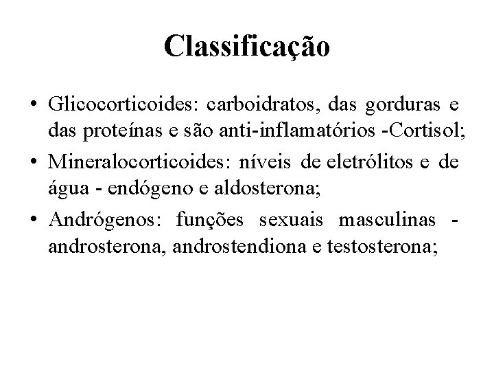 Classificação • Glicocorticoides: carboidratos, das gorduras e das proteínas e são anti-inflamatórios -Cortisol; •