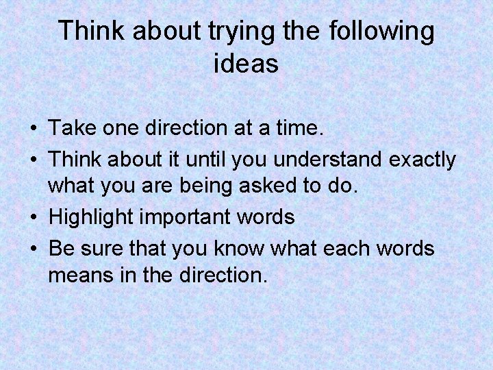 Think about trying the following ideas • Take one direction at a time. •