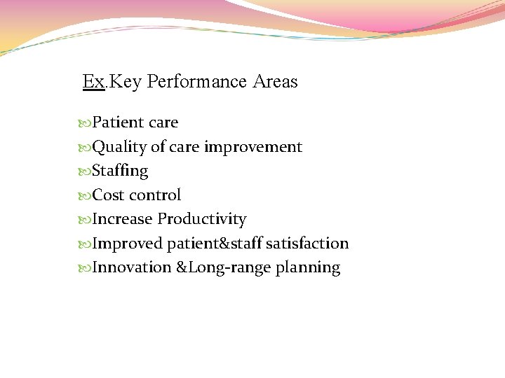 Ex. Key Performance Areas Patient care Quality of care improvement Staffing Cost control Increase