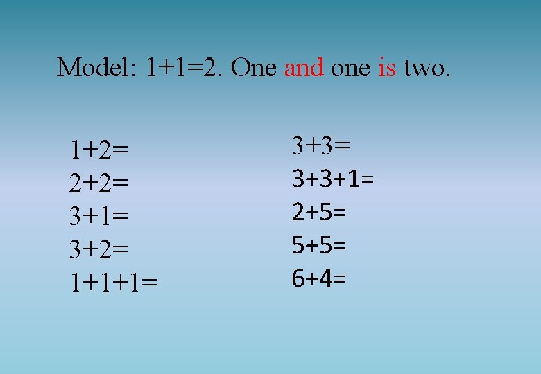 Model: 1+1=2. One and one is two. 1+2= 2+2= 3+1= 3+2= 1+1+1= 3+3+1= 2+5=