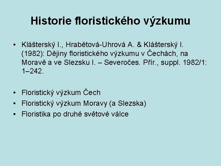 Historie floristického výzkumu • Klášterský I. , Hrabětová-Uhrová A. & Klášterský I. (1982): Dějiny