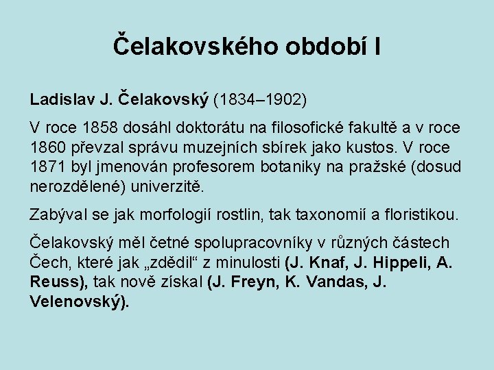 Čelakovského období I Ladislav J. Čelakovský (1834– 1902) V roce 1858 dosáhl doktorátu na