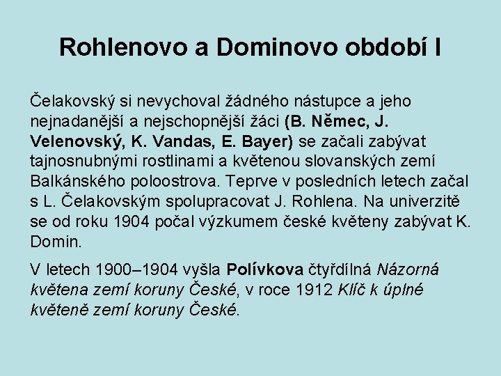 Rohlenovo a Dominovo období I Čelakovský si nevychoval žádného nástupce a jeho nejnadanější a