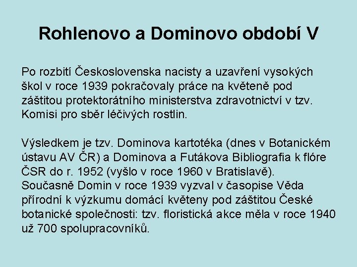 Rohlenovo a Dominovo období V Po rozbití Československa nacisty a uzavření vysokých škol v