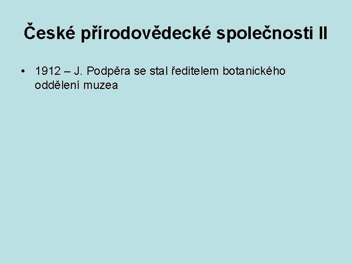 České přírodovědecké společnosti II • 1912 – J. Podpěra se stal ředitelem botanického oddělení