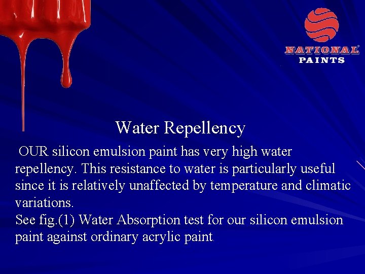 Water Repellency OUR silicon emulsion paint has very high water repellency. This resistance to