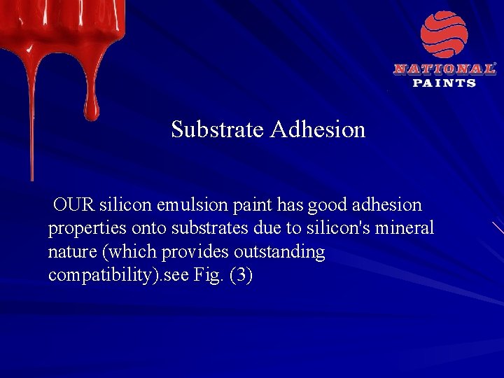 Substrate Adhesion OUR silicon emulsion paint has good adhesion properties onto substrates due to