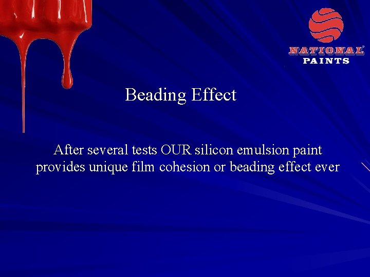 Beading Effect After several tests OUR silicon emulsion paint provides unique film cohesion or