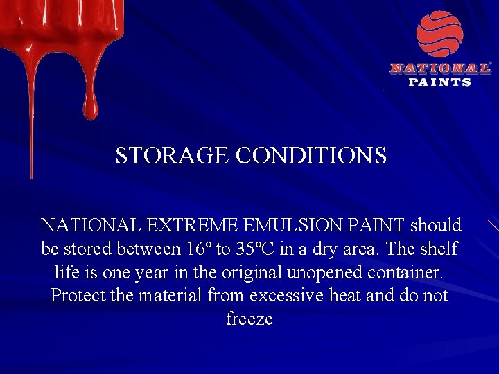 STORAGE CONDITIONS NATIONAL EXTREME EMULSION PAINT should be stored between 16º to 35ºC in