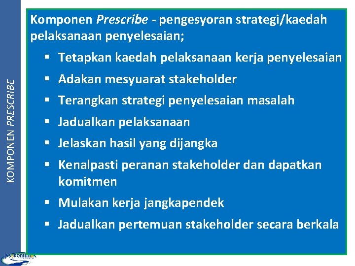 Komponen Prescribe - pengesyoran strategi/kaedah pelaksanaan penyelesaian; KOMPONEN PRESCRIBE § Tetapkan kaedah pelaksanaan kerja